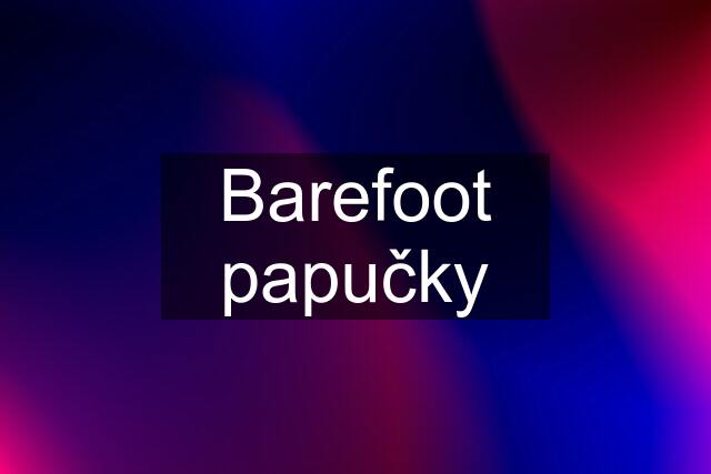 Barefoot papučky