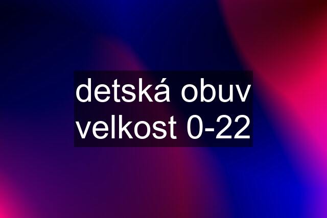 detská obuv velkost 0-22