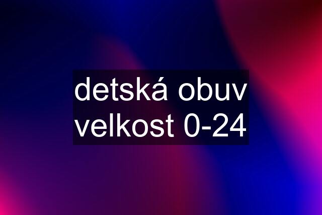 detská obuv velkost 0-24