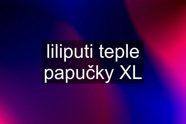 liliputi teple papučky XL