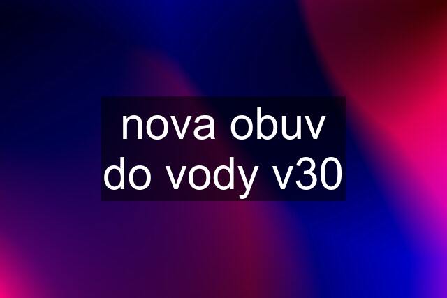 nova obuv do vody v30