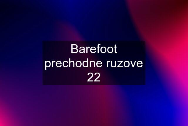 Barefoot prechodne ruzove 22