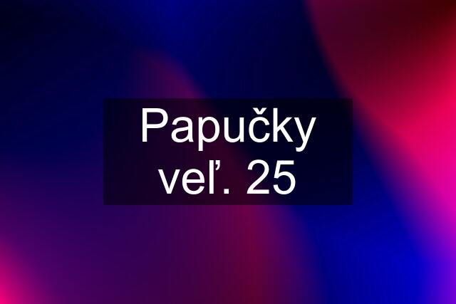 Papučky veľ. 25