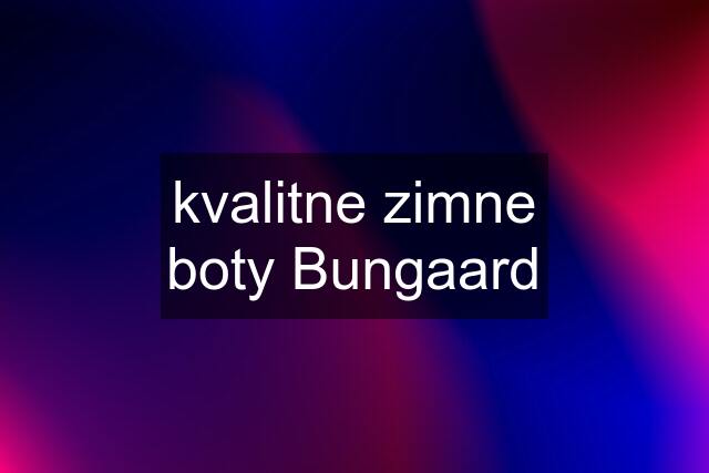 kvalitne zimne boty Bungaard