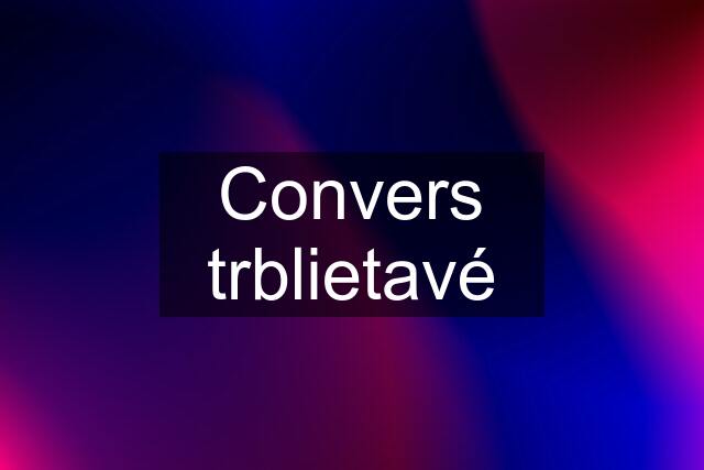 Convers trblietavé