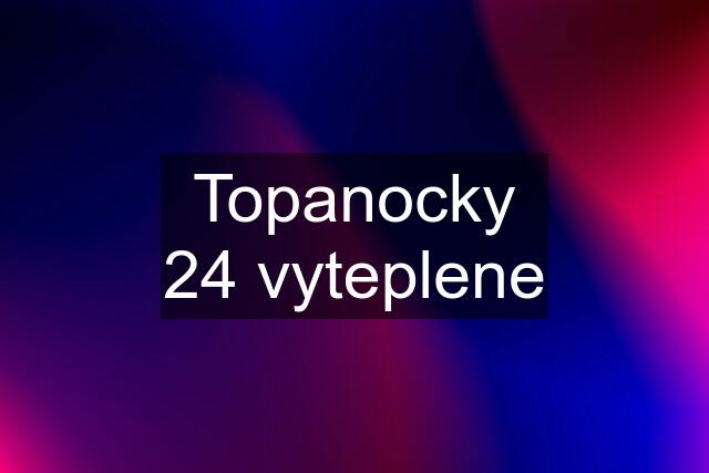 Topanocky 24 vyteplene