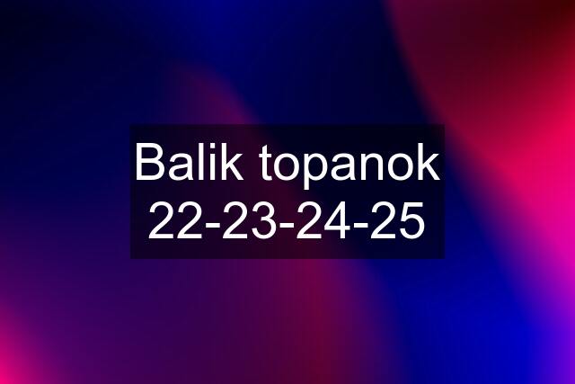 Balik topanok 22-23-24-25