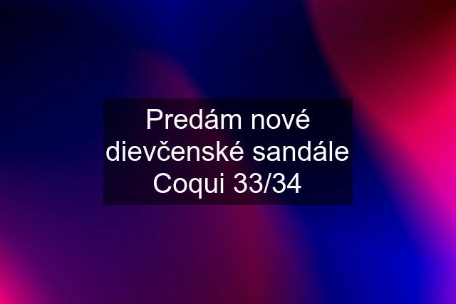 Predám nové dievčenské sandále Coqui 33/34