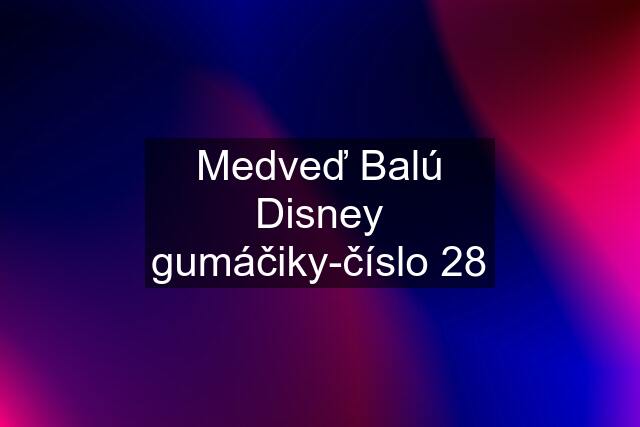 Medveď Balú Disney gumáčiky-číslo 28