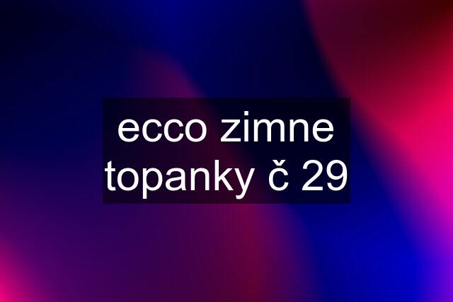 ecco zimne topanky č 29