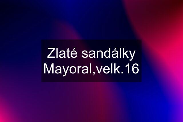 Zlaté sandálky Mayoral,velk.16