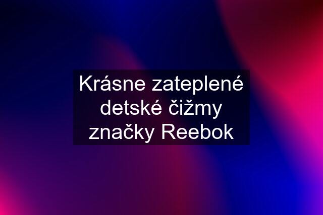 Krásne zateplené detské čižmy značky Reebok