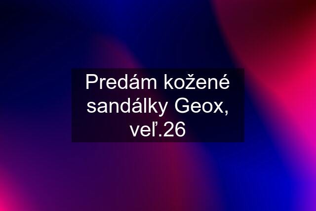 Predám kožené sandálky Geox, veľ.26