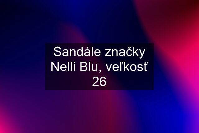 Sandále značky Nelli Blu, veľkosť 26