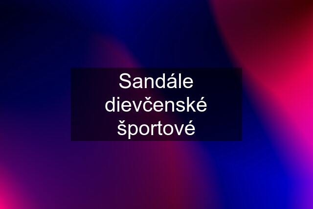 Sandále dievčenské športové