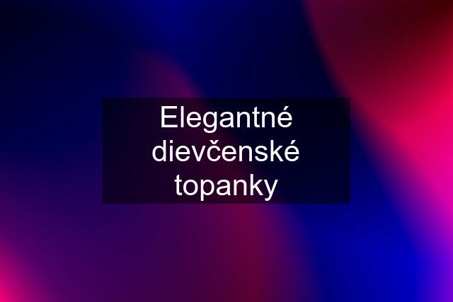 Elegantné dievčenské topanky