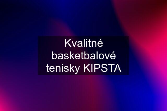 Kvalitné basketbalové tenisky KIPSTA