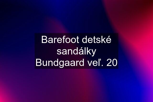 Barefoot detské sandálky Bundgaard veľ. 20