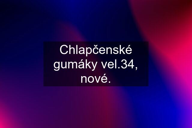 Chlapčenské gumáky vel.34, nové.