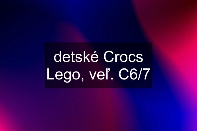 detské Crocs Lego, veľ. C6/7