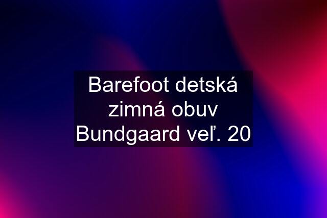 Barefoot detská zimná obuv Bundgaard veľ. 20