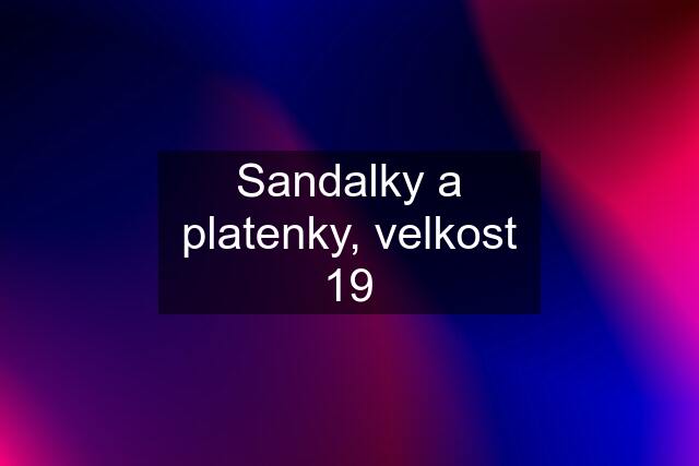 Sandalky a platenky, velkost 19