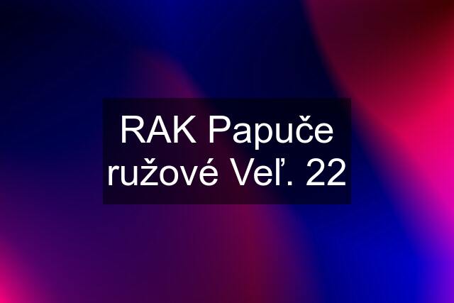 RAK Papuče ružové Veľ. 22