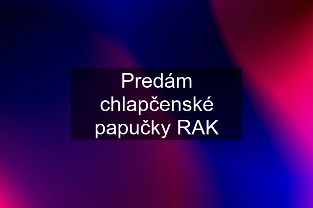 Predám chlapčenské papučky RAK