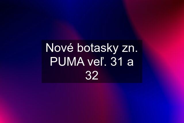 Nové botasky zn. PUMA veľ. 31 a 32