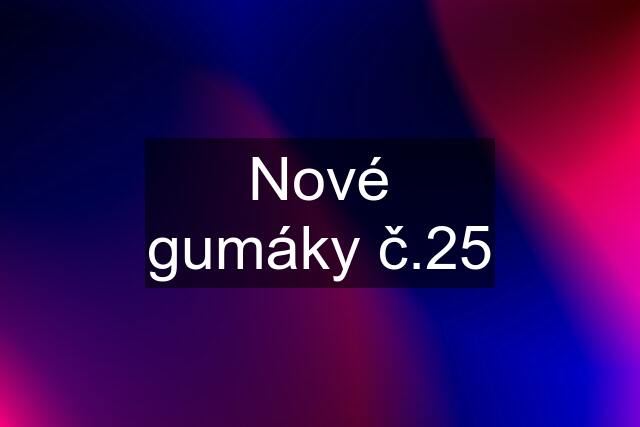 Nové gumáky č.25