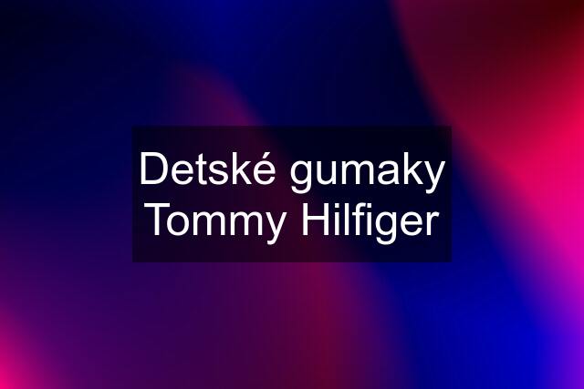 Detské gumaky Tommy Hilfiger