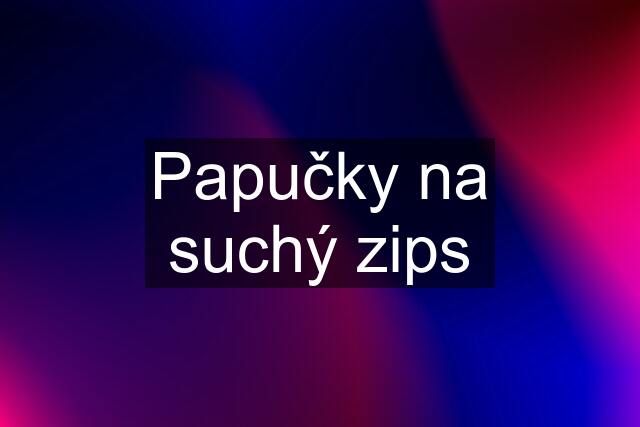 Papučky na suchý zips