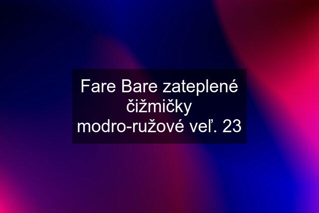 Fare Bare zateplené čižmičky modro-ružové veľ. 23