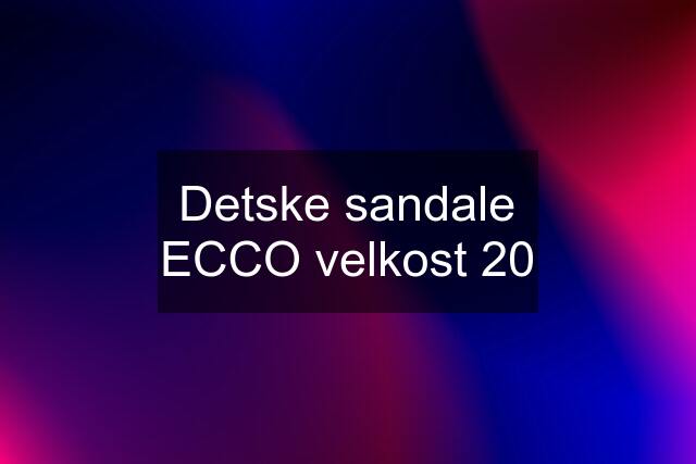 Detske sandale ECCO velkost 20