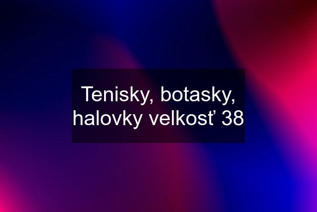 Tenisky, botasky, halovky velkosť 38