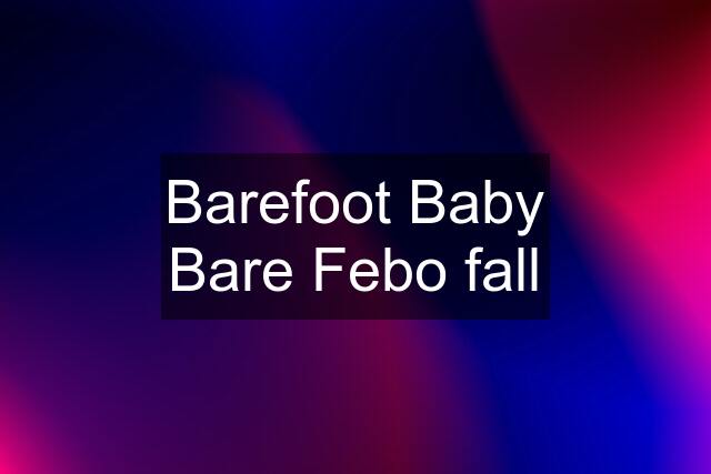 Barefoot Baby Bare Febo fall