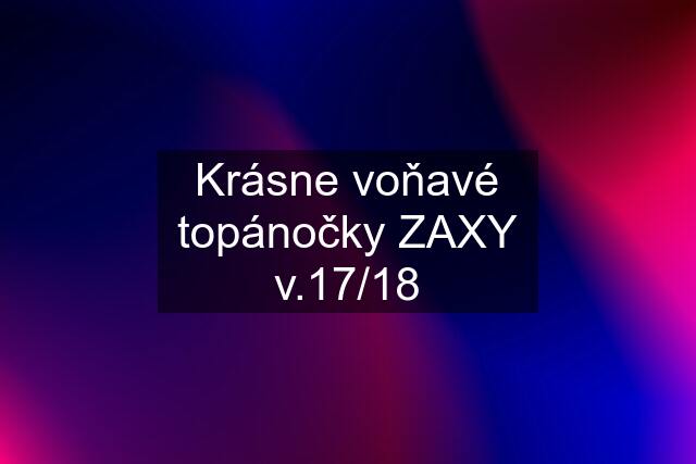 Krásne voňavé topánočky ZAXY v.17/18