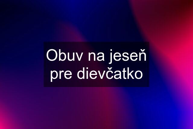 Obuv na jeseň pre dievčatko