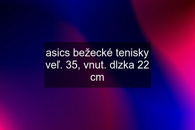 asics bežecké tenisky veľ. 35, vnut. dlzka 22 cm