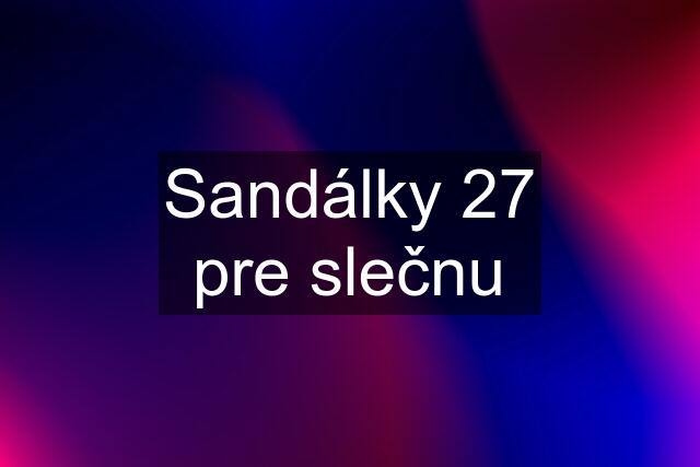 Sandálky 27 pre slečnu