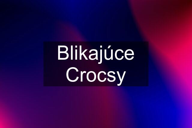 Blikajúce Crocsy