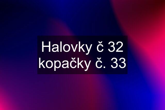 Halovky č 32 kopačky č. 33