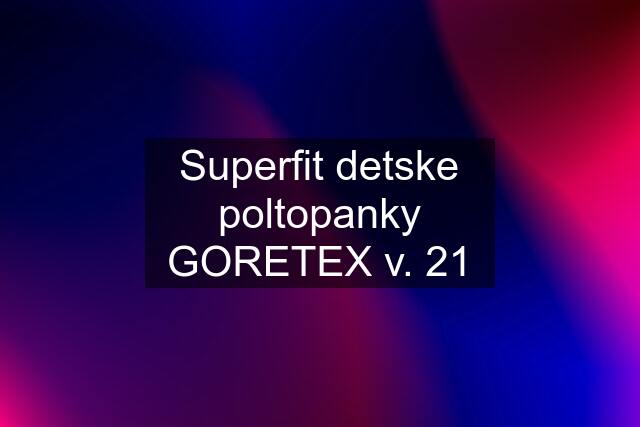 Superfit detske poltopanky GORETEX v. 21