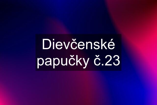 Dievčenské papučky č.23