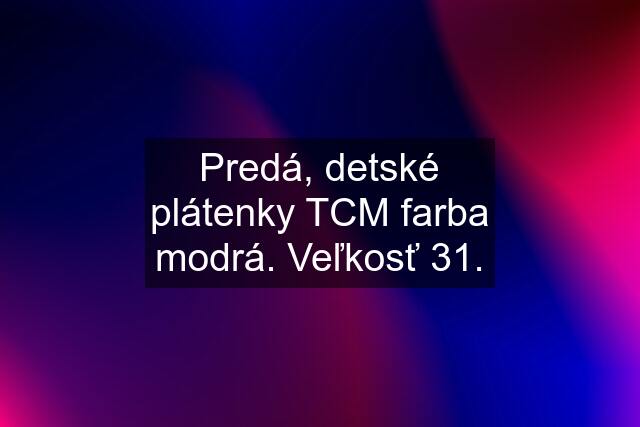 Predá, detské plátenky TCM farba modrá. Veľkosť 31.