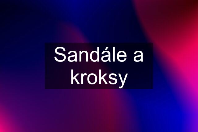 Sandále a kroksy