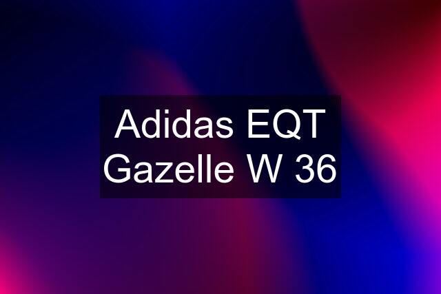 Adidas EQT Gazelle W 36