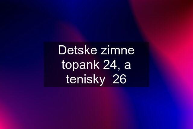 Detske zimne topank 24, a tenisky  26