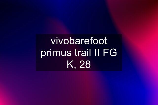 vivobarefoot primus trail II FG K, 28