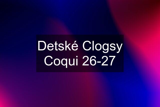 Detské Clogsy Coqui 26-27